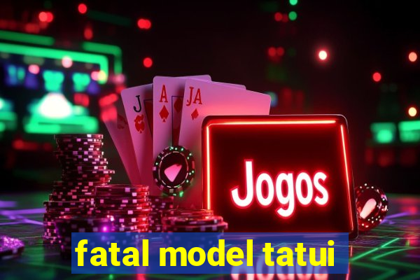 fatal model tatui